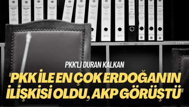 PKK’lı Duran Kalkan: PKK ile en çok Erdoğan’ın ilişkisi oldu, AKP görüştü