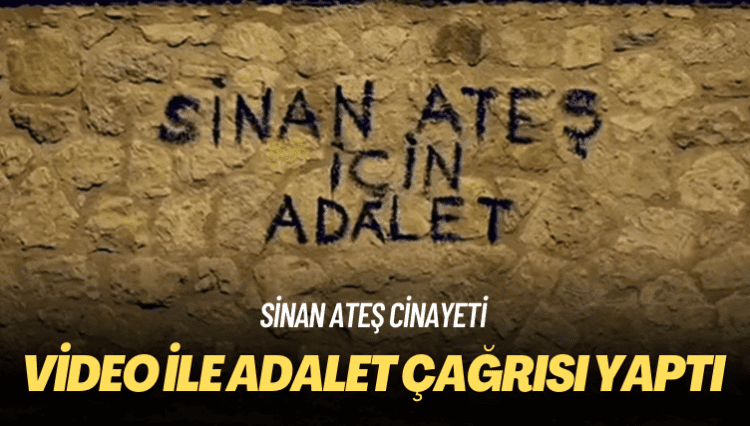 Sinan Ateş cinayeti: Video ile adalet çağrısı yaptı