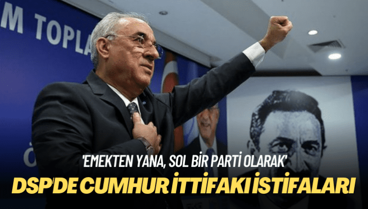 ‘Emekten yana, sol bir parti olarak’ DSP’de cumhur ittifakı istifaları