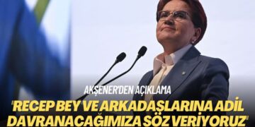 Akşener’den açıklama: Recep bey ve arkadaşlarına adil davranacağımıza söz veriyoruz