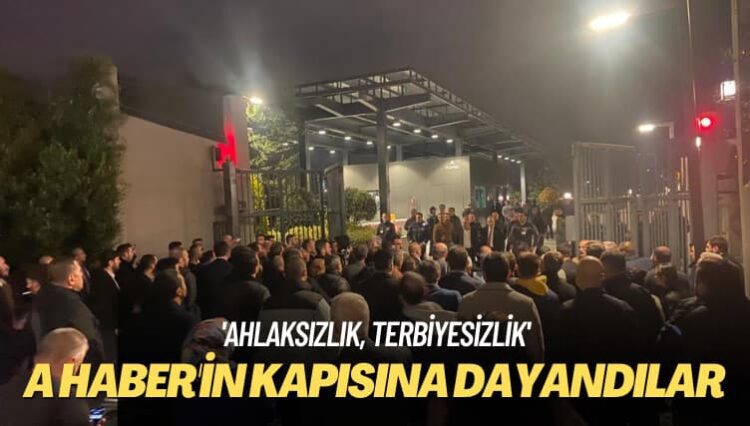 ‘Ahlaksızlık, terbiyesizlik’ A Haber’in kapısına dayandılar