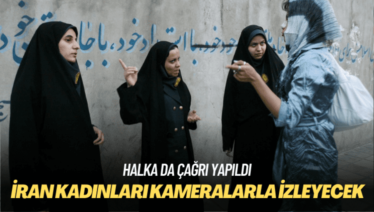 Halka da çağrı yapıldı: İran kadınları kameralarla izleyecek