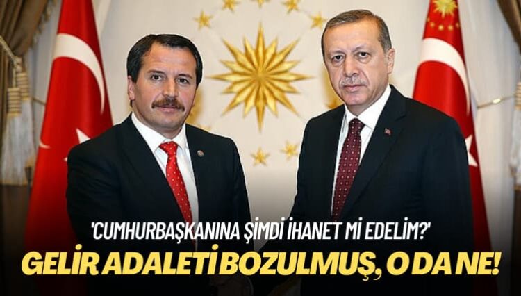 Cumhurbaşkanına şimdi ihanet mi edelim?: Gelir adaleti bozulmuş, o da ne!