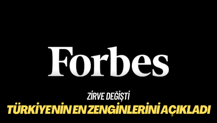 Forbes, Türkiye’nin en zenginlerini açıkladı: Zirve değişti