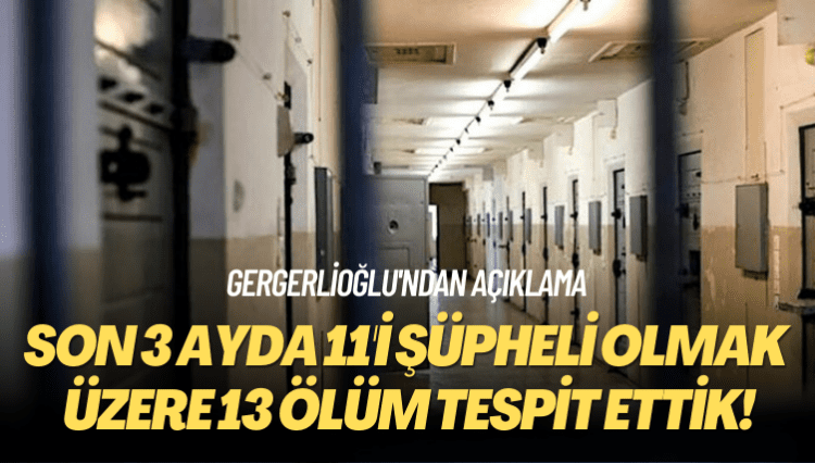 Gergerlioğlu’ndan açıklama: Son 3 ayda 11’i şüpheli olmak üzere 13 ölüm tespit ettik!