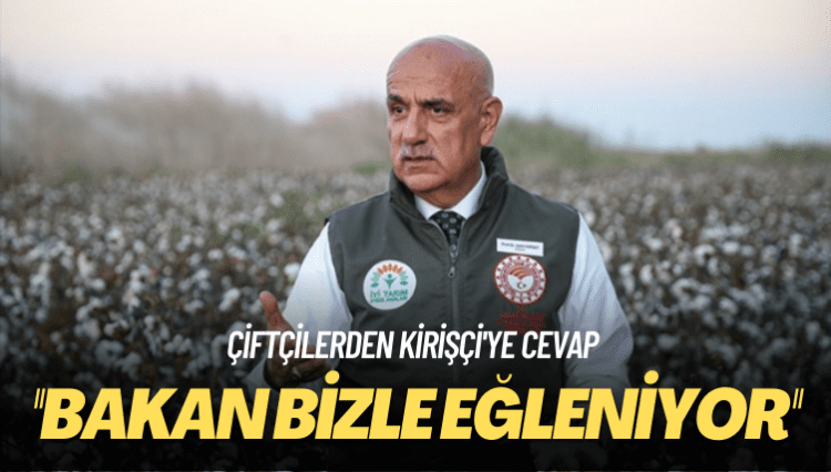 Çiftçilerden Kirişçi’ye cevap: Bakan bizle eğleniyor