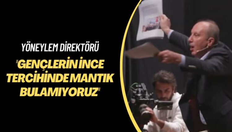 Yöneylem direktörü: Gençlerin İnce tercihinde mantık bulamıyoruz