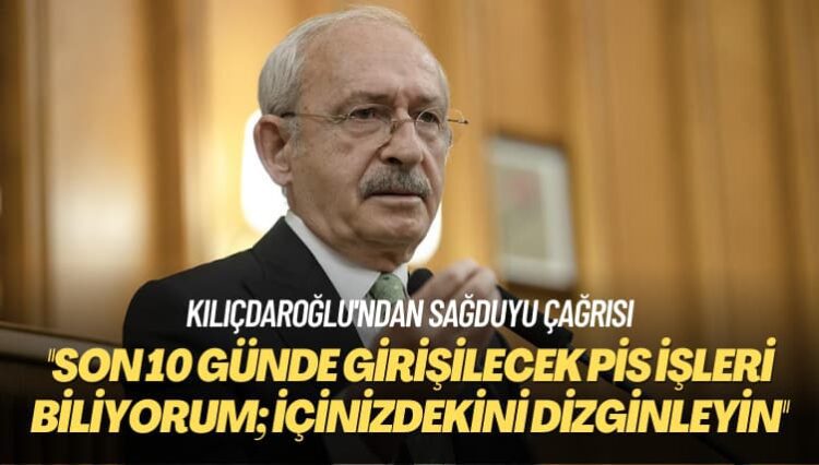 Kılıçdaroğlu’ndan sağduyu çağrısı: Son 10 günde girişilecek pis işleri biliyorum; içinizdekini dizginleyin