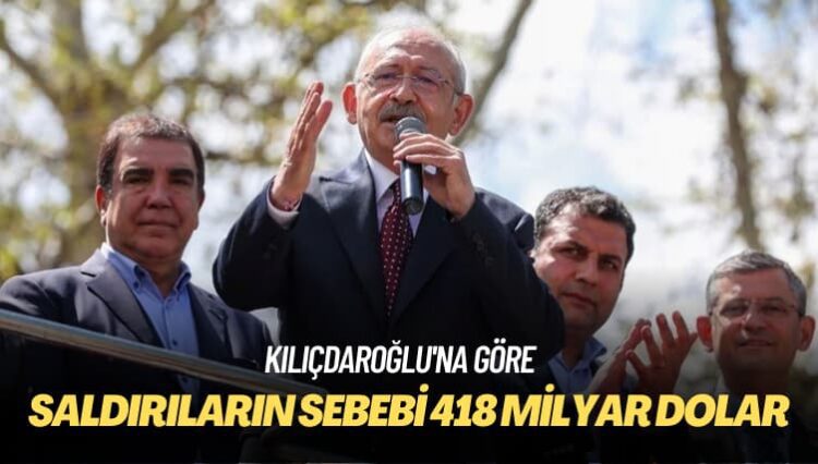 ‘Bilin ki mesele sadece para’ Kılıçdaroğlu’na göre saldırıların sebebi 418 milyar dolar