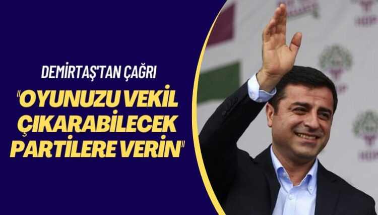 Demirtaş’tan çağrı: Oyunuzu vekil çıkarabilecek partilere verin