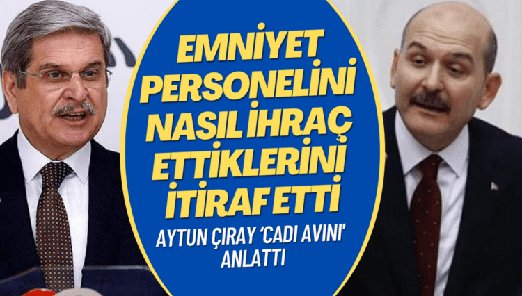 Aytun Çıray’dan ‘cadı avı’ itirafı: Emniyet personelini nasıl ihraç ettiklerini anlattı
