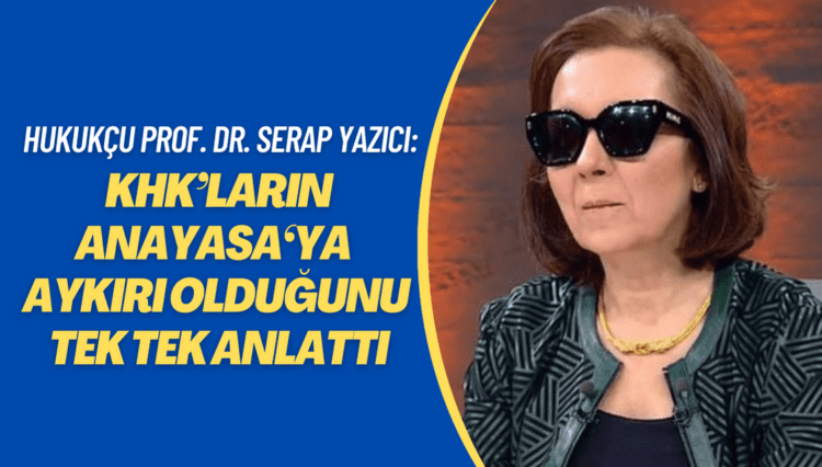 Anayasa hukukçusu Prof. Dr. Serap Yazıcı: KHK’ların Anayasa‘ya aykırı olduğunu tek tek anlattı