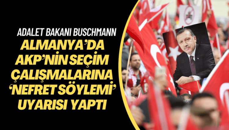 Almanya Adalet Bakanı Marco Buschmann, AKP’nin seçim etkinlikleri için ‘nefret söylemi’ uyarısı yaptı, İçişeri ve Dışişleri bakanlıklarından önlem alınmasını istedi.