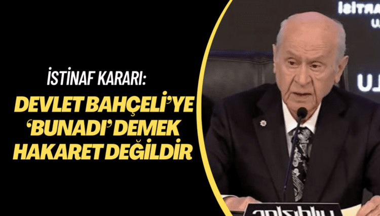 İstinaf kararı: Devlet Bahçeli’ye ‘bunadı’ demek hakaret değildir