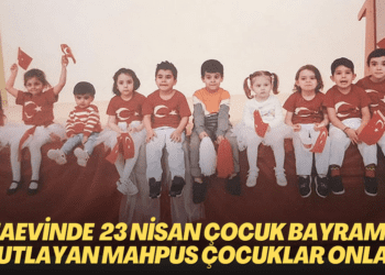 Cezaevinde 23 Nisan Çocuk Bayramı’nı kutlayan mahpus çocuklar onlar…