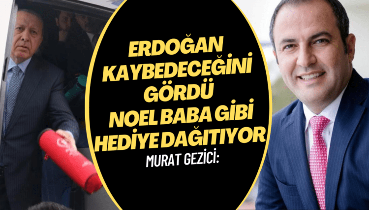 Murat Gezici: Erdoğan Kaybedeceğini gördü Noel Baba gibi hediye dağıtıyor