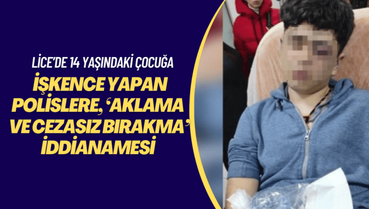 Lice’de 14 yaşındaki çocuğa işkence yapan polislere, ‘aklama ve cezasız bırakma’ iddianamesi düzenlenmiş