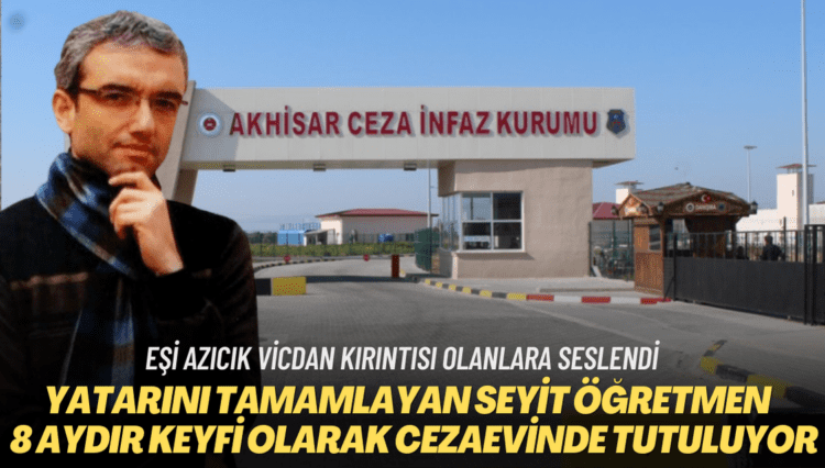 Yatarını tamamlayan öğretmen Seyit Ahmet Aydın, 8 aydır keyfi olarak cezaevinde tutuluyor