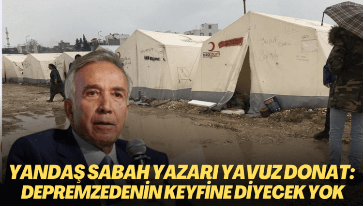 Yandaş Sabah yazarı Yavuz Donat: Depremzedenin keyfine diyecek yok