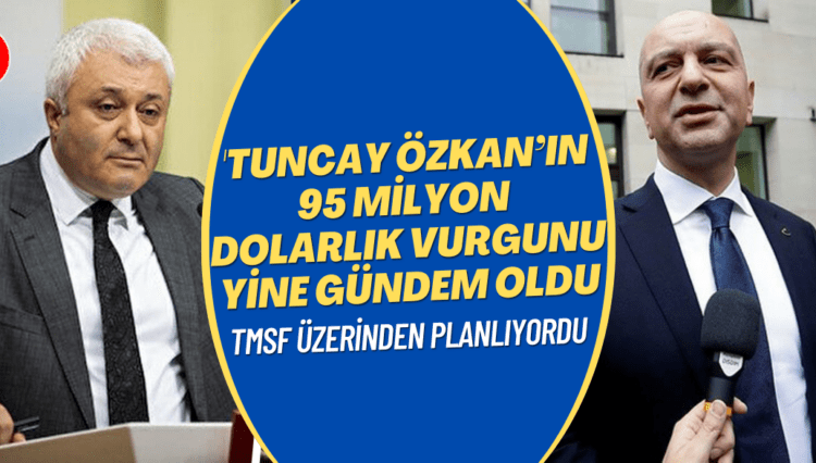 Tuncay Özkan’ın TMSF üzerinden yapmayı planladığı 95 milyon dolarlık vurgun yine gündem oldu