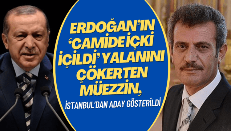 Erdoğan’ın ‘camide içki içildi’ yalanını çökerten müezzin, İstanbul’dan aday gösterildi