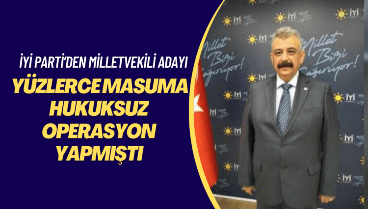 Yüzlerce masuma hukuksuz operasyon yapmıştı: İYİ Parti’den Manisa milletvekili adayı oldu