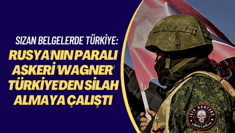 Sızan belgelerde Türkiye ayrıntısı: ‘Wagner, Türkiye’den silah almaya çalıştı’
