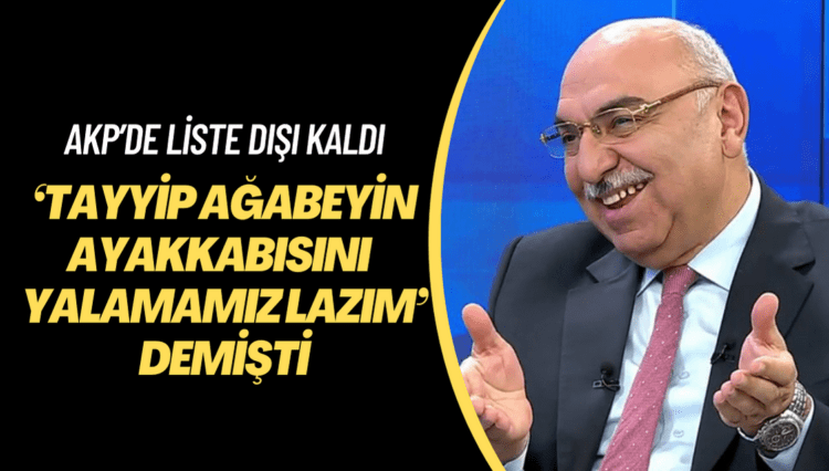 ‘Tayyip ağabeyin ayakkabısını elimizle yalamamız lazım’ demişti: AKP’de liste dışı kaldı