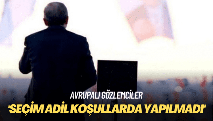 Avrupalı gözlemciler: Seçim adil koşullarda yapılmadı