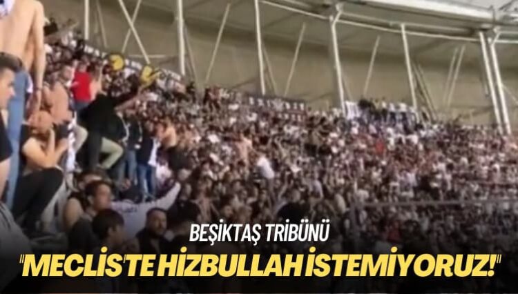 Beşiktaş tribünü: Meclis’te Hizbullah istemiyoruz