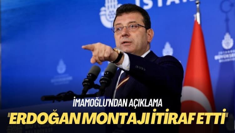 İmamoğlu’ndan açıklama: Erdoğan montajı itiraf etti