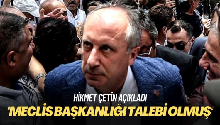 Hikmet Çetin açıkladı: Muharrem İnce’nin Meclis Başkanlığı talebi olmuş