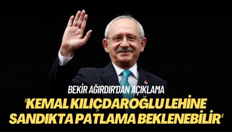 Bekir Ağırdır’dan açıklama: Kılıçdaroğlu lehine sandıkta patlama beklenebilir