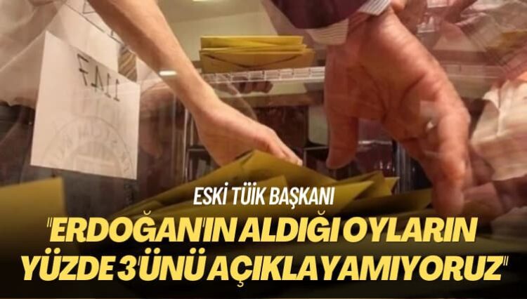 Eski TÜİK başkanı: Erdoğan’ın aldığı oyların yüzde 3’ünü açıklayamıyoruz