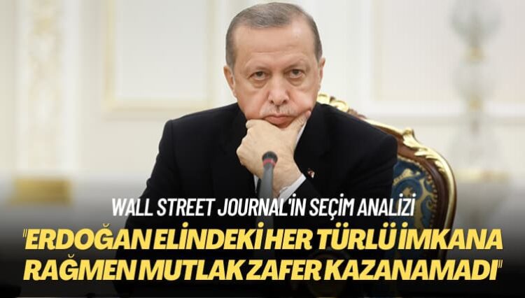 Wall Street Journal’in seçim analizi: Erdoğan elindeki her türlü imkana rağmen mutlak zafer kazanamadı