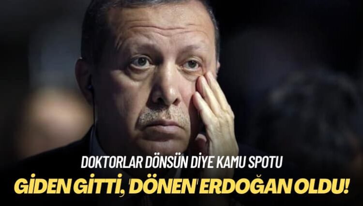 Doktorlar dönsün diye kamu spotu: Giden gitti, ‘dönen’ Erdoğan oldu!
