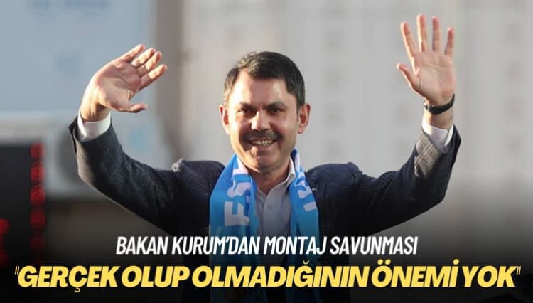 Bakan Kurum’dan montaj savunması: Gerçek olup olmadığının önemi yok