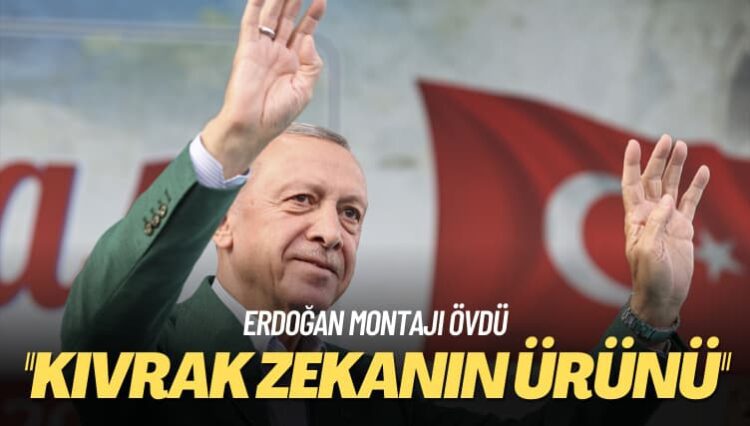 Erdoğan montajı övdü: Kıvrak zekanın ürünü