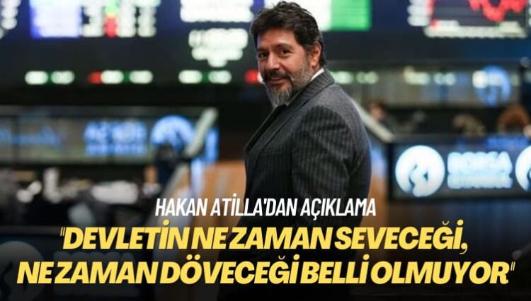 Hakan Atilla’dan açıklama: Devletin ne zaman seveceği, ne zaman döveceği belli olmuyor