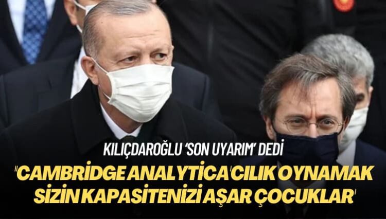 Kılıçdaroğlu’ndan ‘son uyarı’: Cambridge Analytica’cılık oynamak sizin kapasitenizi aşar çocuklar