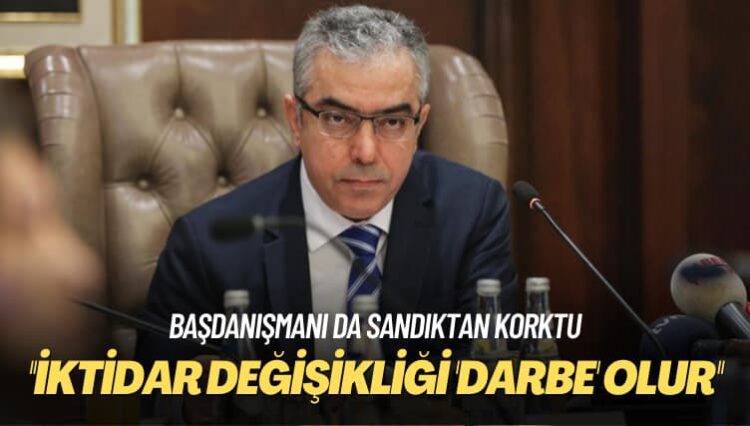 Başdanışmanı da sandıktan korktu: İktidar değişikliği ‘darbe’ olur