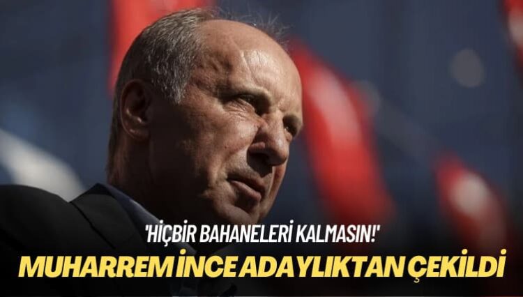 ‘Hiçbir bahaneleri kalmasın!’ Muharrem İnce adaylıktan çekildi