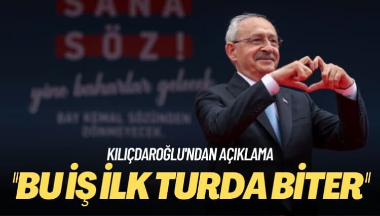 Kılıçdaroğlu’ndan açıklama: Bu iş ilk turda biter