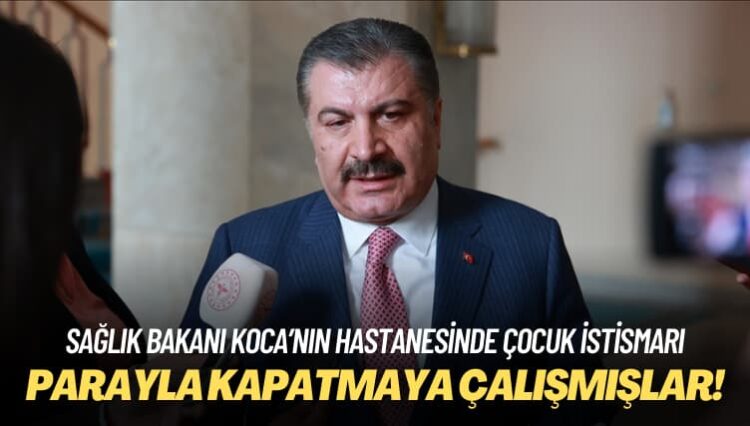 Sağlık Bakanı Koca’nın hastanesinde çocuk istismarı: Parayla kapatmaya çalışmışlar!