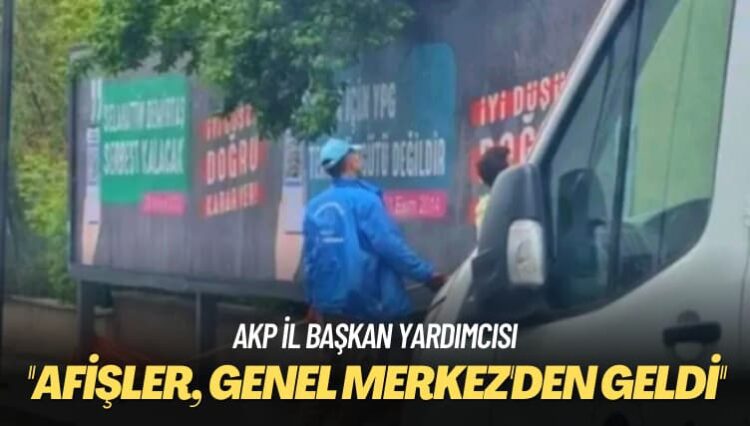 AKP İl Başkan Yardımcısı: Afişler, Genel Merkez’den geldi