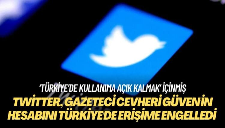 ‘Türkiye’de açık kalmak’ içinmiş! Twitter, gazeteci Cevheri Güven’in hesabını Türkiye’de erişime engelledi