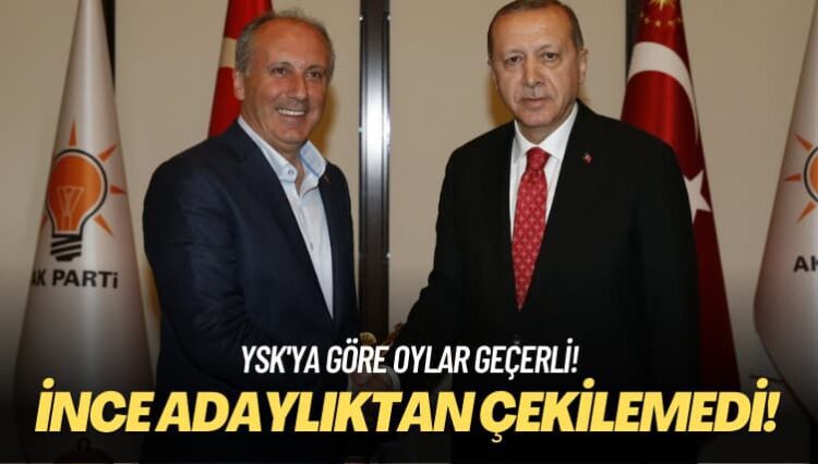 YSK’ya göre oylar geçerli: İnce adaylıktan çekilemedi!