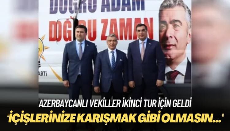 Azerbaycanlı vekiller ikinci tur için geldi: İçişlerinize karışmak gibi olmasın ama…