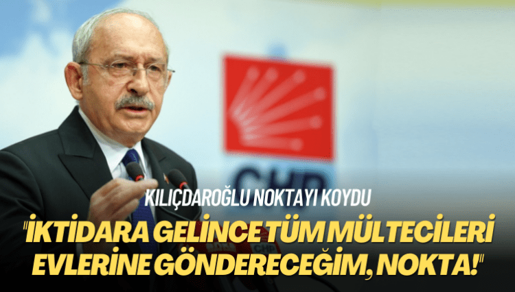 Kılıçdaroğlu noktayı koydu: İktidara gelince tüm mültecileri evlerine göndereceğim, nokta!