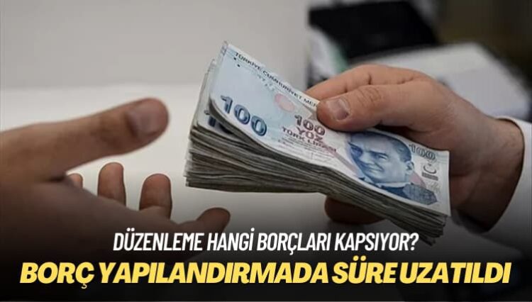 Düzenleme hangi borçları kapsıyor? Borç yapılandırmada süre uzatıldı